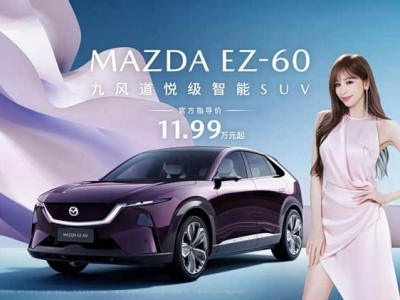 MAZDA EZ-60售價11.99萬元起，王心凌代言，智能配置拉滿開啟電動新篇